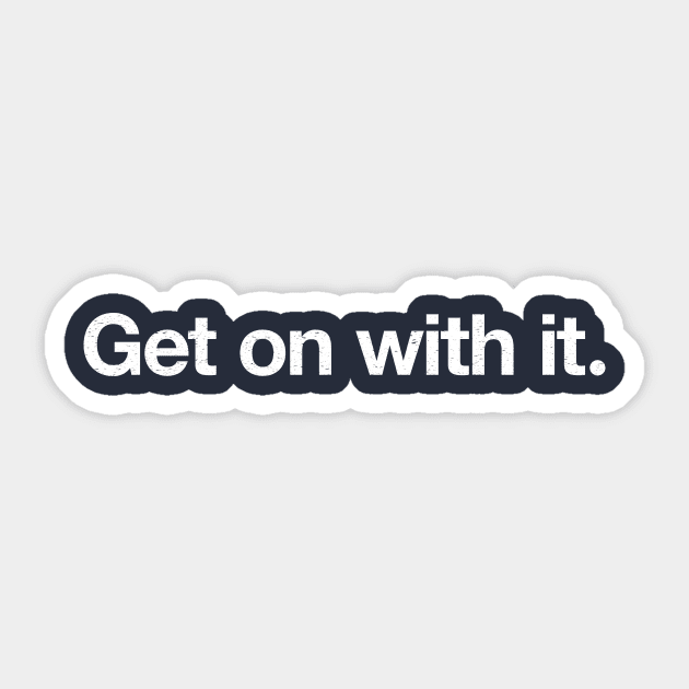 Get on with it. Sticker by TheAllGoodCompany